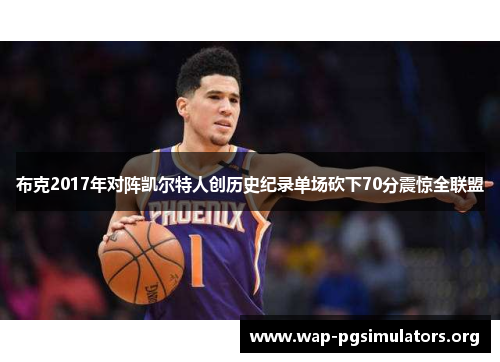 布克2017年对阵凯尔特人创历史纪录单场砍下70分震惊全联盟