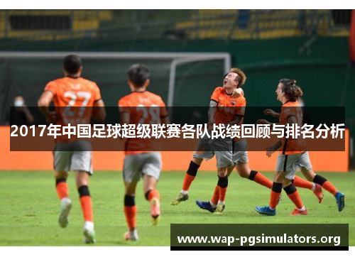 2017年中国足球超级联赛各队战绩回顾与排名分析