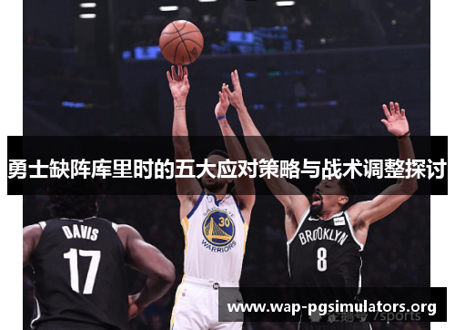 勇士缺阵库里时的五大应对策略与战术调整探讨