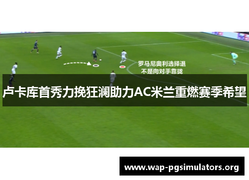 卢卡库首秀力挽狂澜助力AC米兰重燃赛季希望