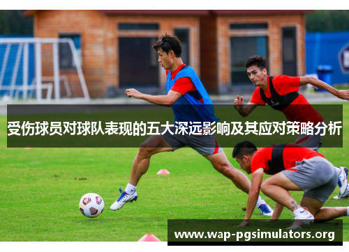 受伤球员对球队表现的五大深远影响及其应对策略分析