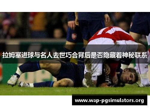 拉姆塞进球与名人去世巧合背后是否隐藏着神秘联系