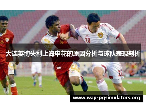 大连英博失利上海申花的原因分析与球队表现剖析