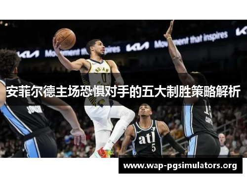 安菲尔德主场恐惧对手的五大制胜策略解析