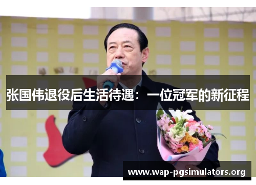 张国伟退役后生活待遇：一位冠军的新征程