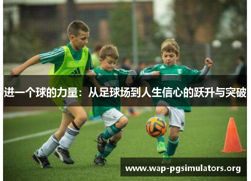 进一个球的力量:从足球场到人生信心的跃升与突破