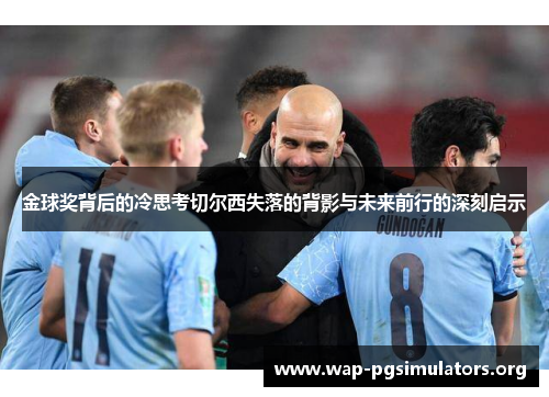 金球奖背后的冷思考切尔西失落的背影与未来前行的深刻启示
