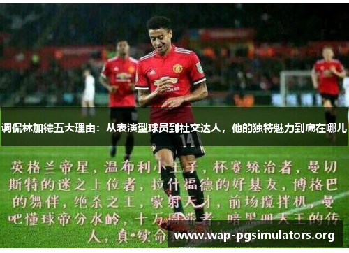 调侃林加德五大理由：从表演型球员到社交达人，他的独特魅力到底在哪儿