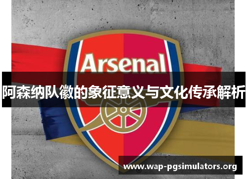 阿森纳队徽的象征意义与文化传承解析