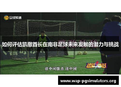 如何评估凯撒酋长在南非足球未来发展的潜力与挑战